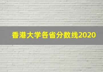 香港大学各省分数线2020