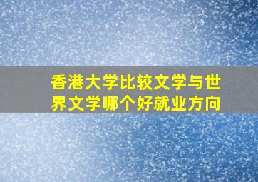 香港大学比较文学与世界文学哪个好就业方向