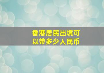 香港居民出境可以带多少人民币