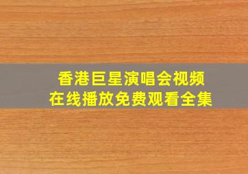 香港巨星演唱会视频在线播放免费观看全集