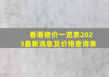 香港物价一览表2023最新消息及价格查询表