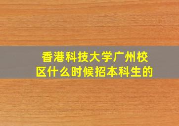 香港科技大学广州校区什么时候招本科生的