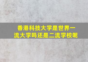 香港科技大学是世界一流大学吗还是二流学校呢