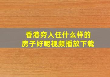 香港穷人住什么样的房子好呢视频播放下载