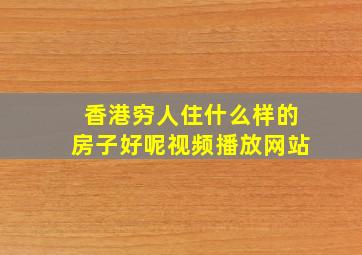 香港穷人住什么样的房子好呢视频播放网站