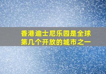 香港迪士尼乐园是全球第几个开放的城市之一