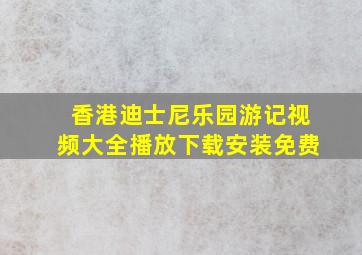 香港迪士尼乐园游记视频大全播放下载安装免费