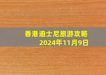 香港迪士尼旅游攻略2024年11月9日