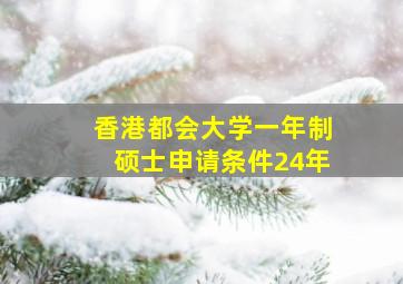 香港都会大学一年制硕士申请条件24年