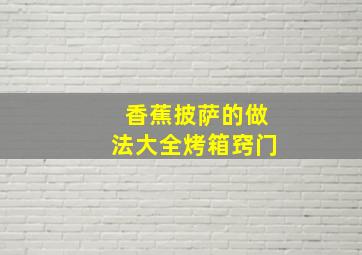 香蕉披萨的做法大全烤箱窍门