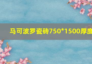 马可波罗瓷砖750*1500厚度