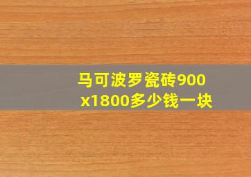 马可波罗瓷砖900x1800多少钱一块