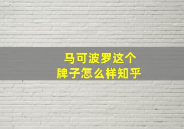 马可波罗这个牌子怎么样知乎