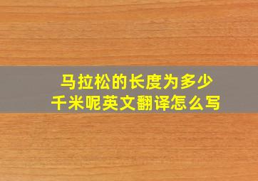 马拉松的长度为多少千米呢英文翻译怎么写