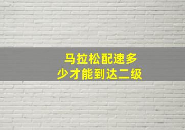 马拉松配速多少才能到达二级