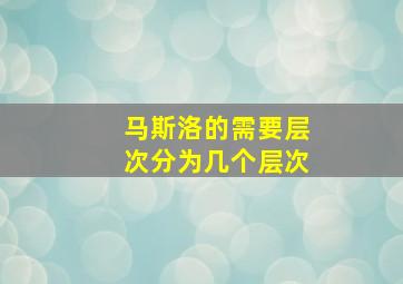 马斯洛的需要层次分为几个层次