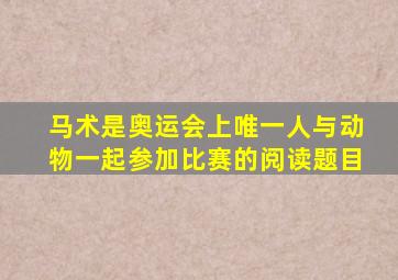 马术是奥运会上唯一人与动物一起参加比赛的阅读题目