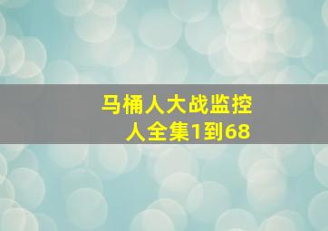 马桶人大战监控人全集1到68