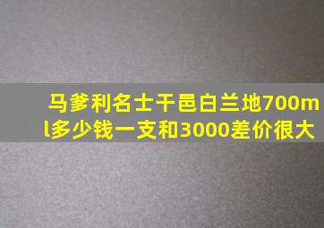 马爹利名士干邑白兰地700ml多少钱一支和3000差价很大