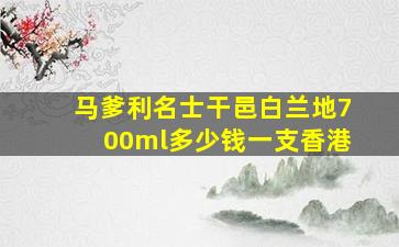 马爹利名士干邑白兰地700ml多少钱一支香港