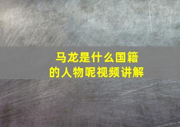 马龙是什么国籍的人物呢视频讲解