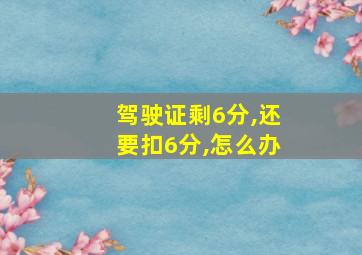 驾驶证剩6分,还要扣6分,怎么办