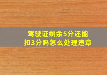 驾驶证剩余5分还能扣3分吗怎么处理违章