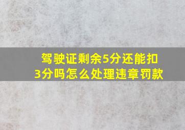 驾驶证剩余5分还能扣3分吗怎么处理违章罚款