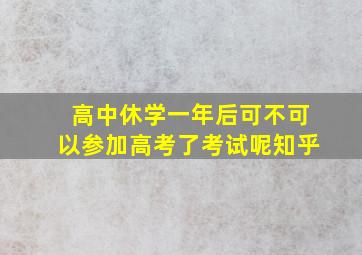 高中休学一年后可不可以参加高考了考试呢知乎