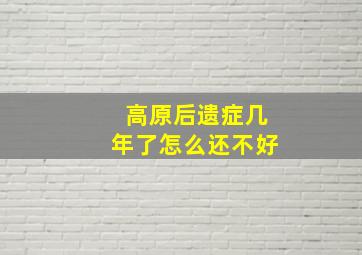 高原后遗症几年了怎么还不好