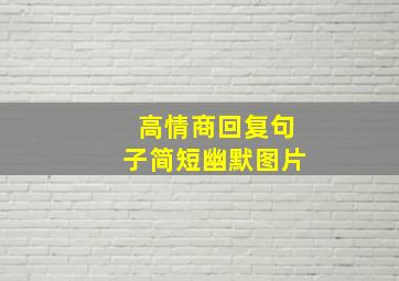 高情商回复句子简短幽默图片