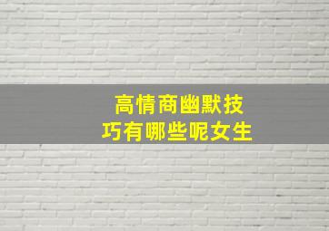 高情商幽默技巧有哪些呢女生