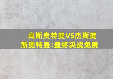 高斯奥特曼VS杰斯提斯奥特曼:最终决战免费