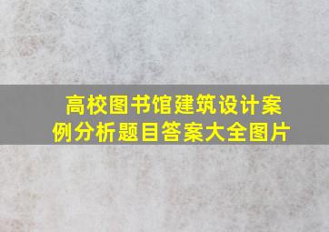 高校图书馆建筑设计案例分析题目答案大全图片