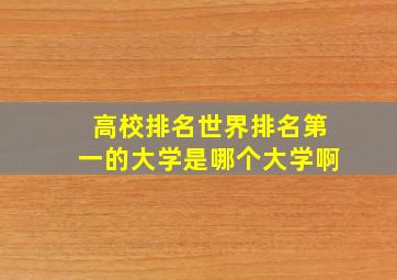 高校排名世界排名第一的大学是哪个大学啊