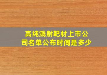 高纯溅射靶材上市公司名单公布时间是多少