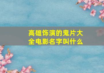 高雄饰演的鬼片大全电影名字叫什么