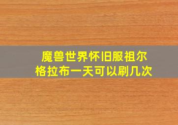 魔兽世界怀旧服祖尔格拉布一天可以刷几次