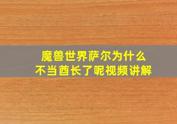 魔兽世界萨尔为什么不当酋长了呢视频讲解