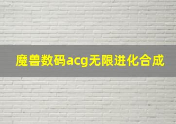 魔兽数码acg无限进化合成