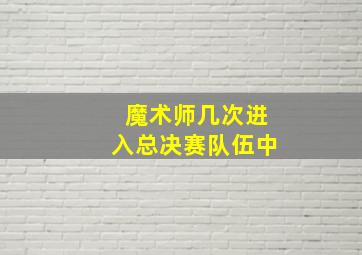 魔术师几次进入总决赛队伍中