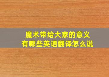 魔术带给大家的意义有哪些英语翻译怎么说