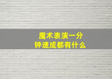 魔术表演一分钟速成都有什么