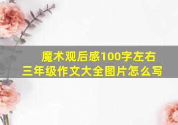 魔术观后感100字左右三年级作文大全图片怎么写