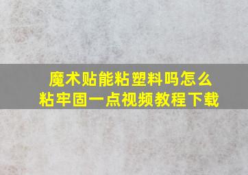 魔术贴能粘塑料吗怎么粘牢固一点视频教程下载