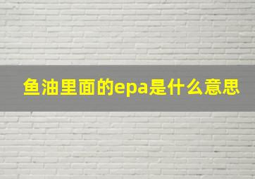 鱼油里面的epa是什么意思