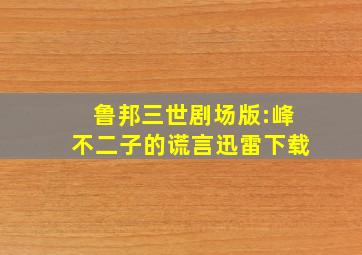 鲁邦三世剧场版:峰不二子的谎言迅雷下载