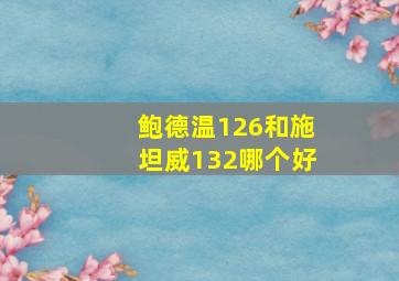 鲍德温126和施坦威132哪个好