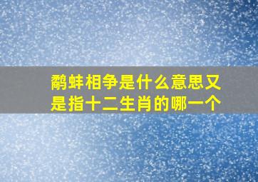 鹬蚌相争是什么意思又是指十二生肖的哪一个