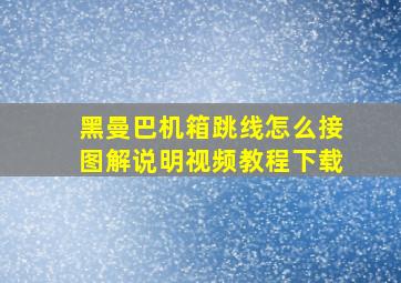 黑曼巴机箱跳线怎么接图解说明视频教程下载